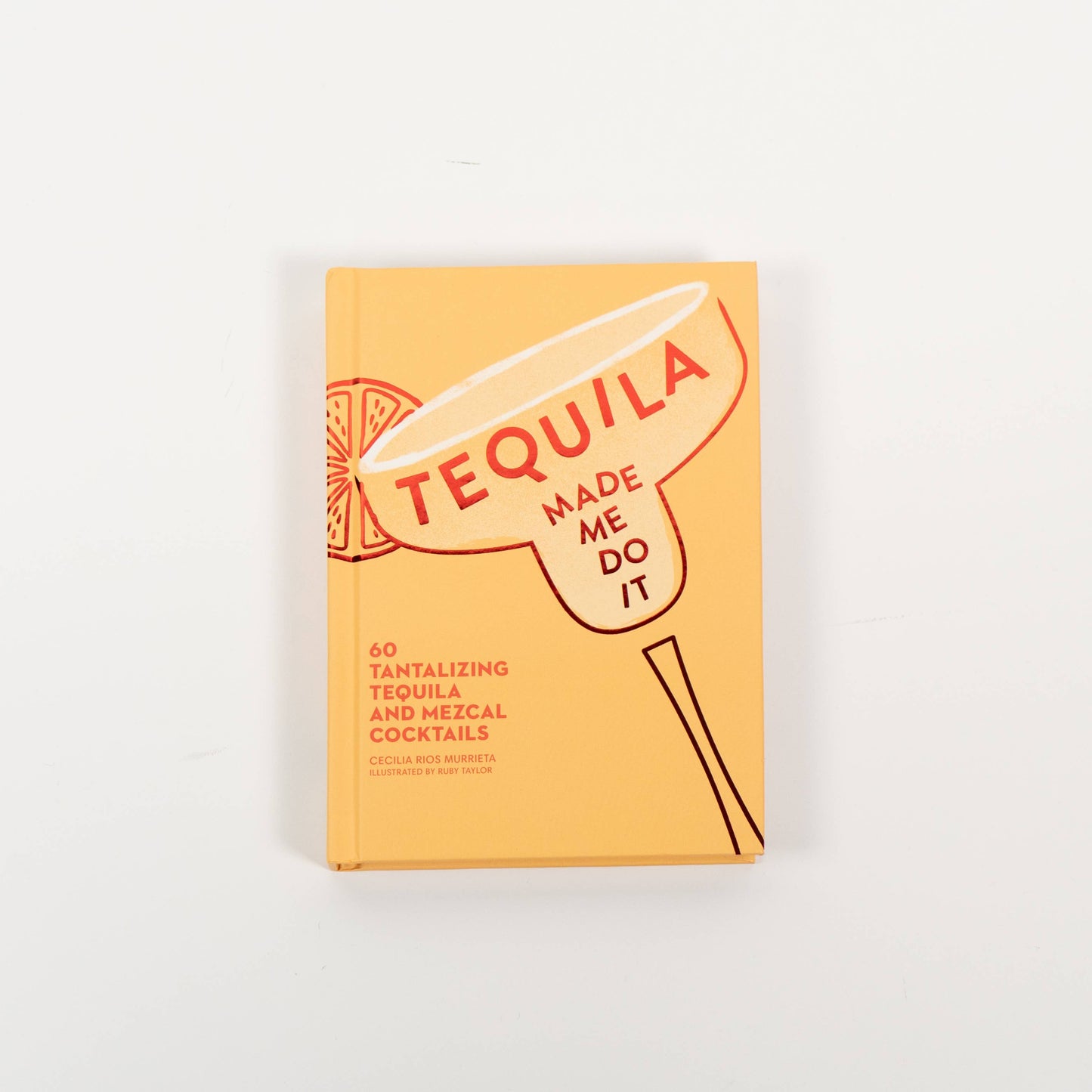 Tequila Made Me Do It by Cecilia Rios Murrieta: Hardcover; 144 pages / English