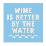 Wine is Better By the Water - Cocktail Napkin