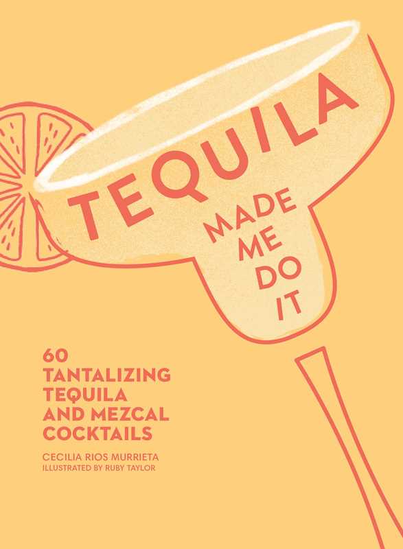 Tequila Made Me Do It by Cecilia Rios Murrieta: Hardcover; 144 pages / English