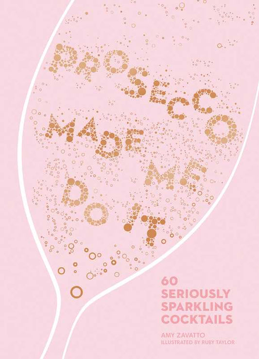 Prosecco Made Me Do It by Amy  Zavatto: Hardcover; 144 pages / English
