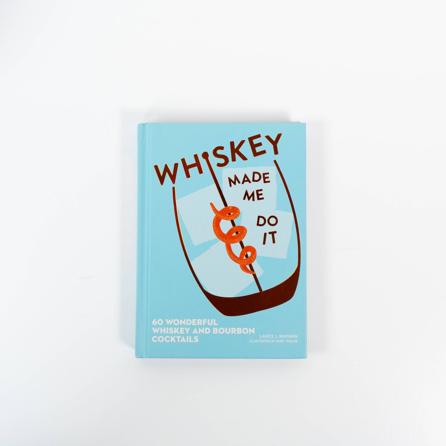 Whiskey Made Me Do It by Lance  Mayhew: Hardcover; 144 pages / English