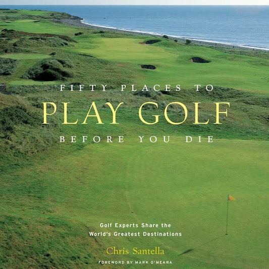 Fifty Places To Golf Before You Die